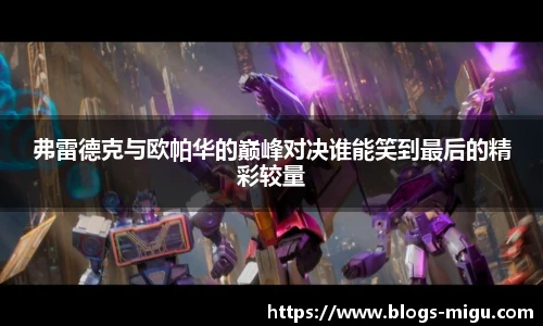 弗雷德克与欧帕华的巅峰对决谁能笑到最后的精彩较量