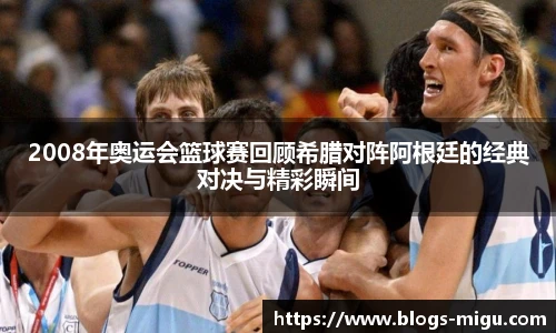 2008年奥运会篮球赛回顾希腊对阵阿根廷的经典对决与精彩瞬间