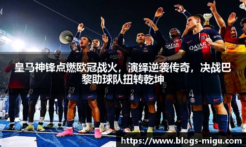 皇马神锋点燃欧冠战火，演绎逆袭传奇，决战巴黎助球队扭转乾坤