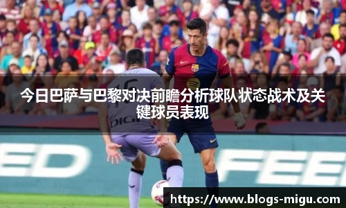 今日巴萨与巴黎对决前瞻分析球队状态战术及关键球员表现