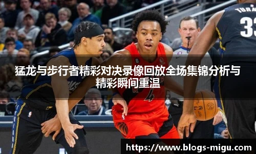 猛龙与步行者精彩对决录像回放全场集锦分析与精彩瞬间重温