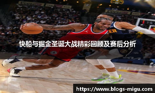快船与掘金圣诞大战精彩回顾及赛后分析