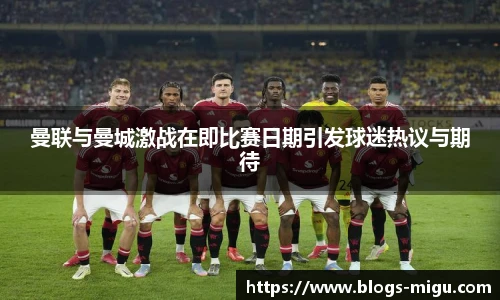 曼联与曼城激战在即比赛日期引发球迷热议与期待
