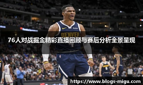 76人对战掘金精彩直播回顾与赛后分析全景呈现